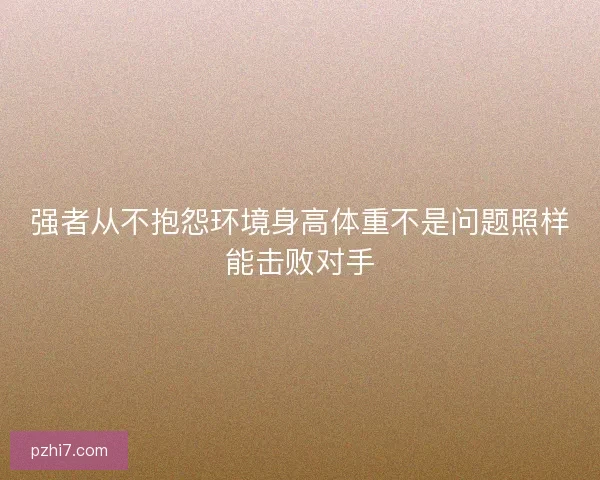 强者从不抱怨环境身高体重不是问题照样能击败对手